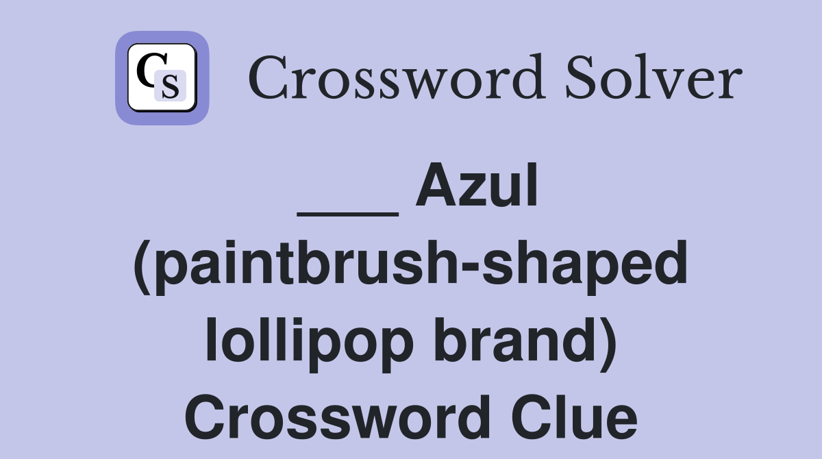 ___ Azul (paintbrush-shaped lollipop brand) Crossword Clue