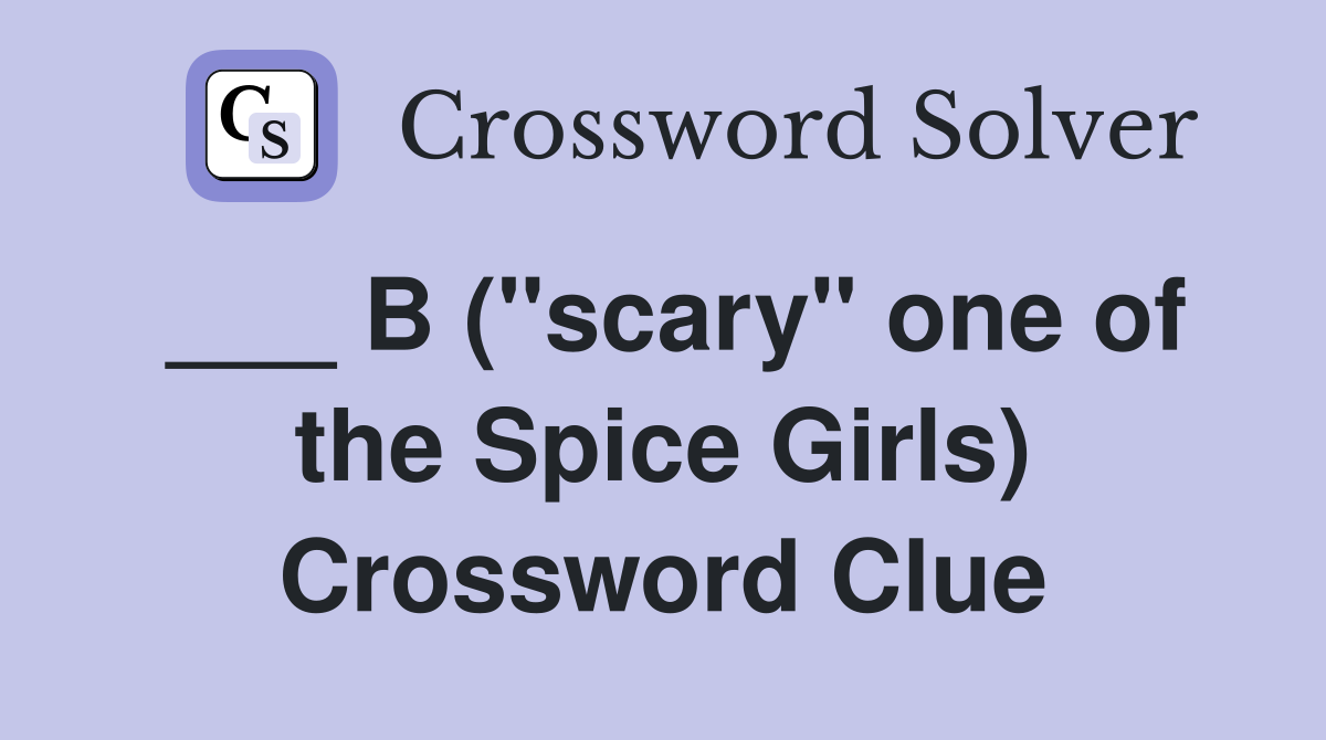 ___ B ("scary" one of the Spice Girls) Crossword Clue