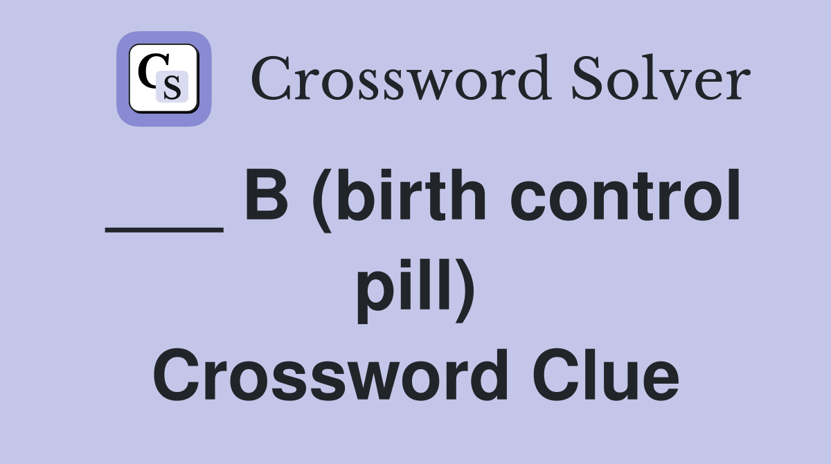 ___ B (birth control pill) Crossword Clue