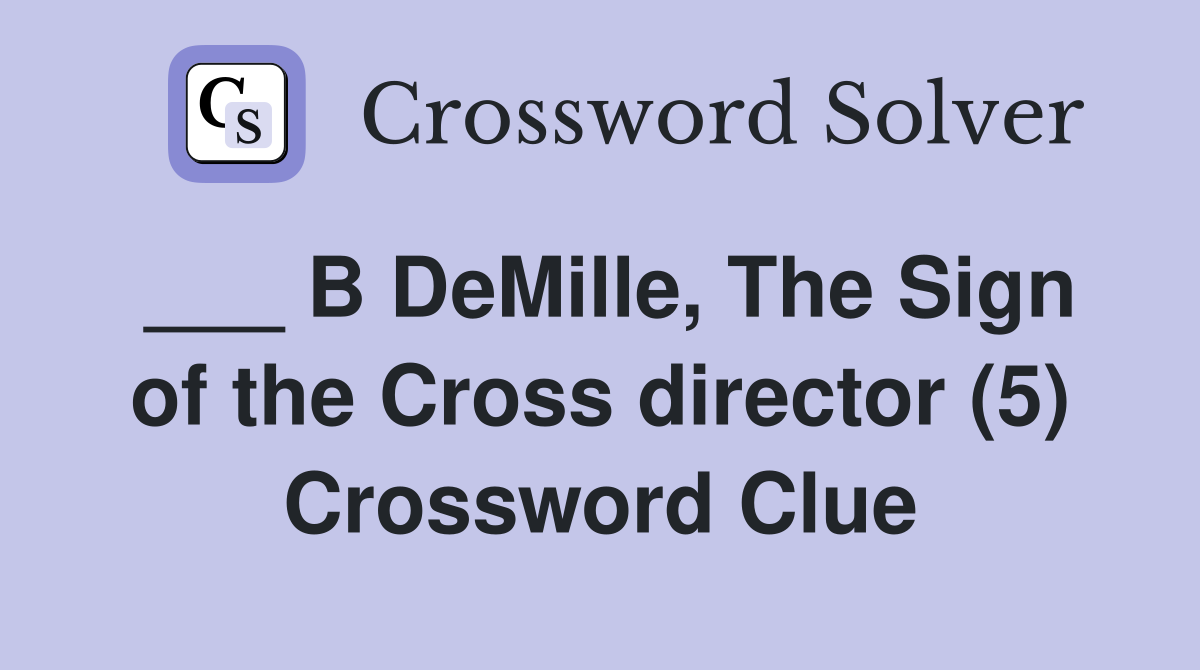 ___ B DeMille, The Sign of the Cross director (5) Crossword Clue