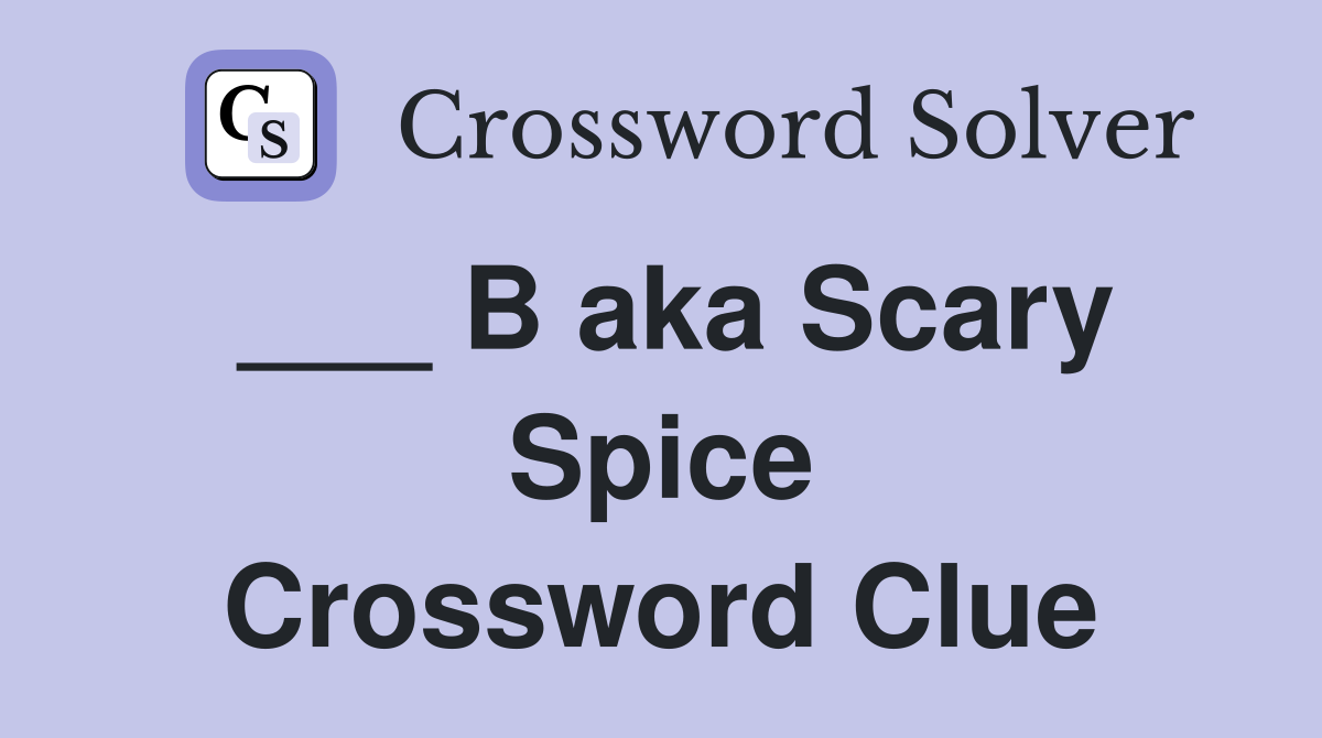 ___ B aka Scary Spice Crossword Clue