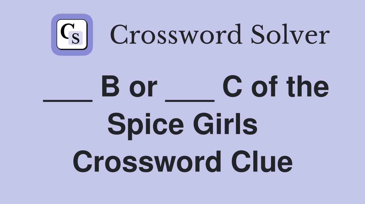 ___ B or ___ C of the Spice Girls Crossword Clue