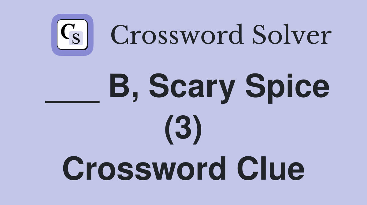 ___ B, Scary Spice (3) Crossword Clue