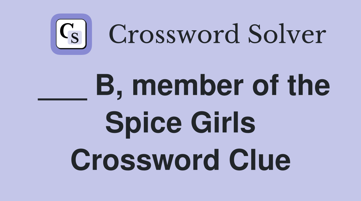___ B, member of the Spice Girls Crossword Clue