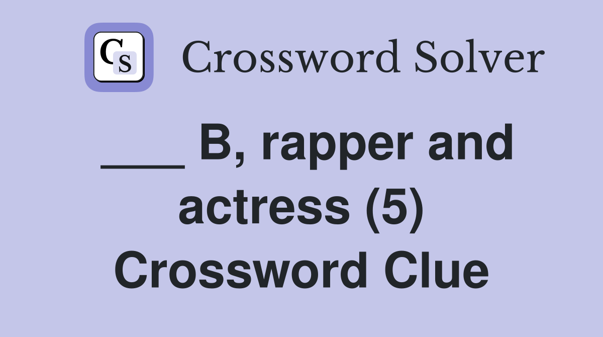 ___ B, rapper and actress (5) Crossword Clue