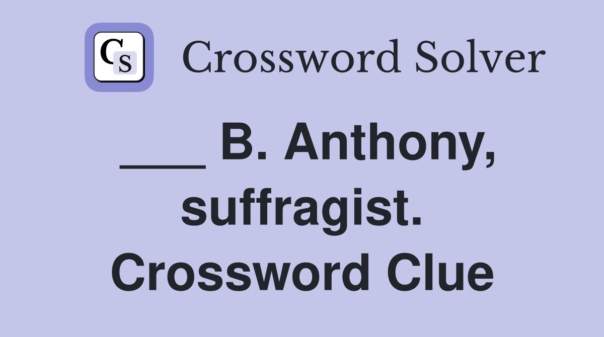 ___ B. Anthony, suffragist. Crossword Clue