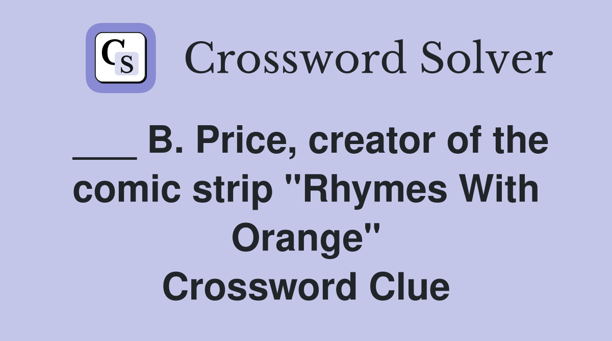 ___ B. Price, creator of the comic strip "Rhymes With Orange" Crossword Clue