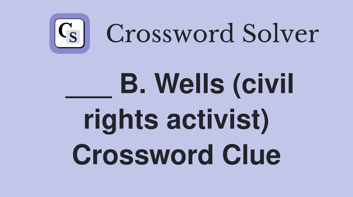___ B. Wells (civil rights activist) Crossword Clue