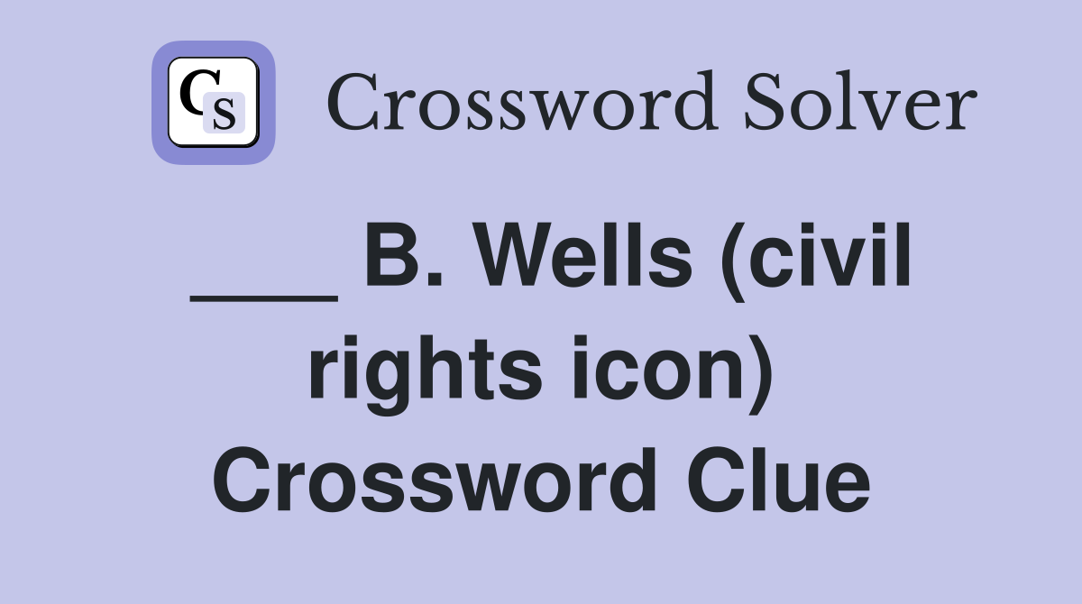 ___ B. Wells (civil rights icon) Crossword Clue