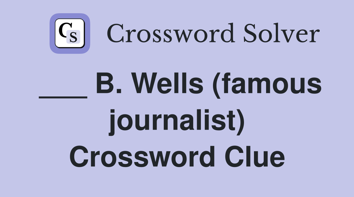 ___ B. Wells (famous journalist) Crossword Clue