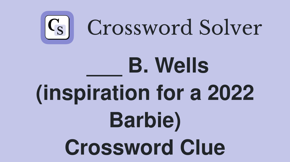 ___ B. Wells (inspiration for a 2022 Barbie) Crossword Clue