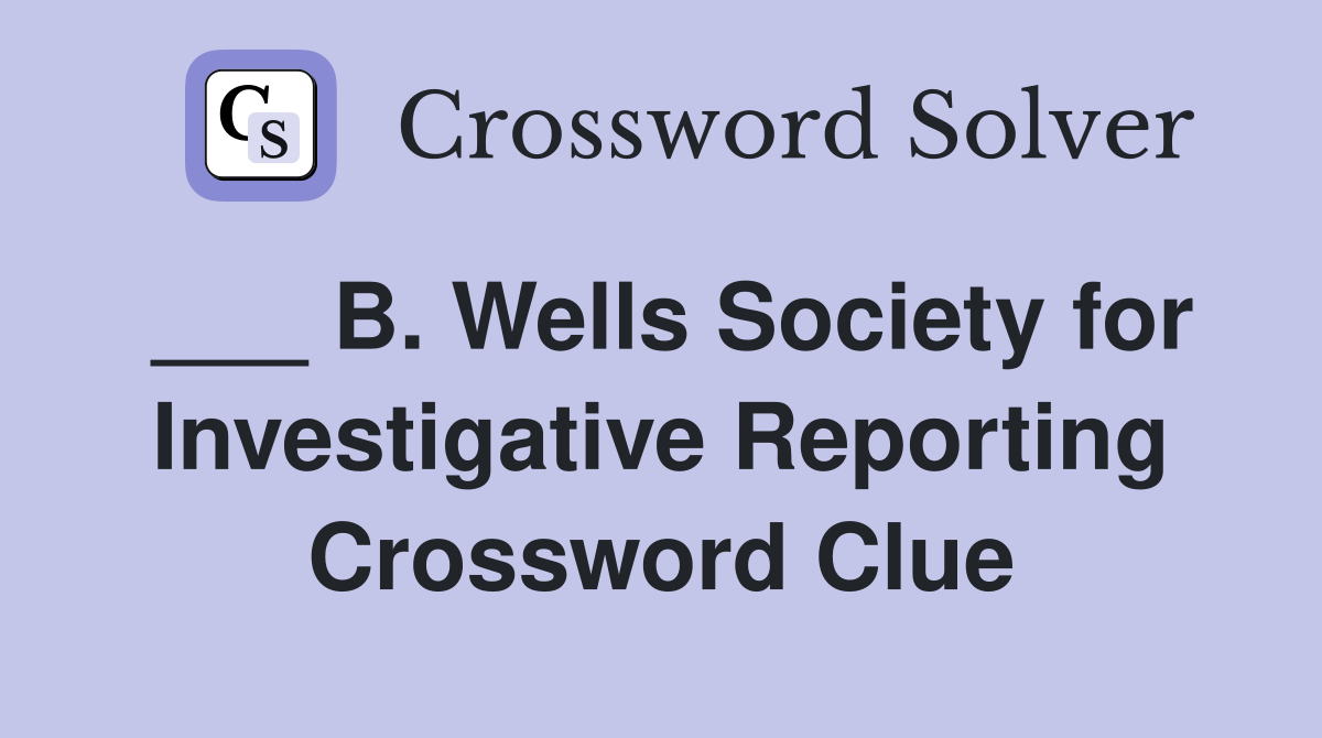 ___ B. Wells Society for Investigative Reporting Crossword Clue
