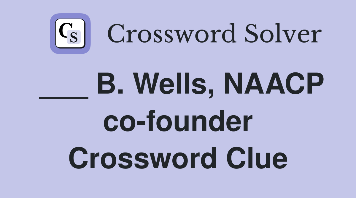 ___ B. Wells, NAACP co-founder Crossword Clue