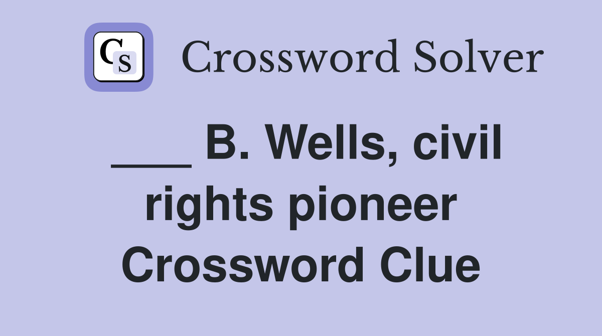 ___ B. Wells, civil rights pioneer Crossword Clue