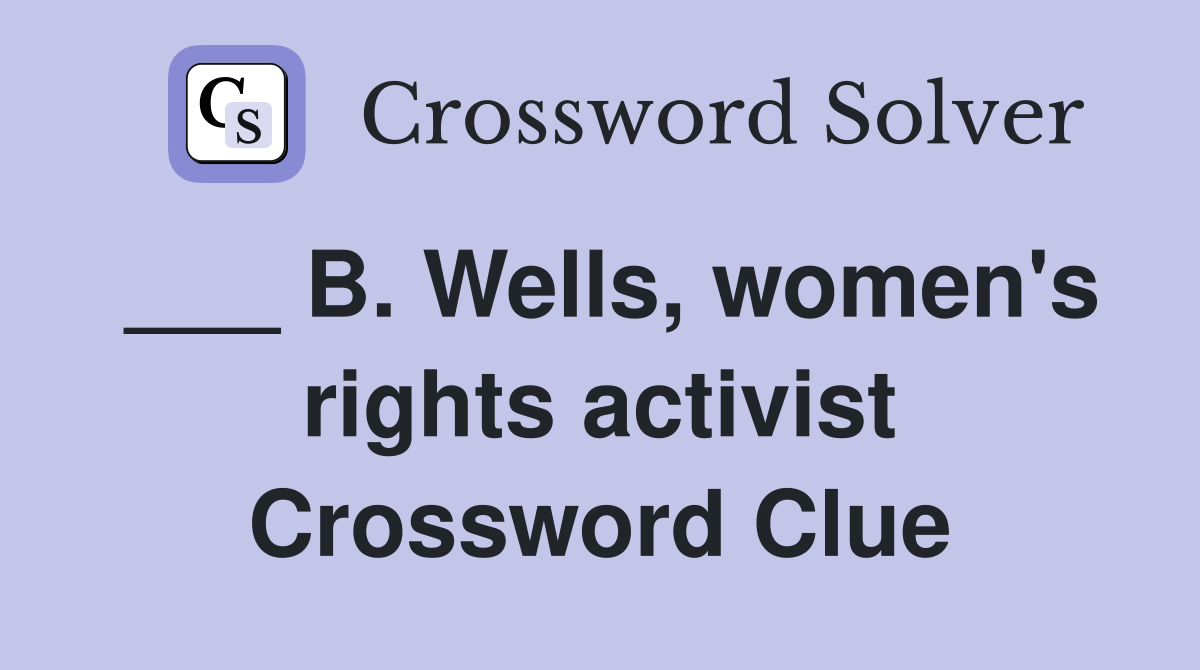 ___ B. Wells, women's rights activist Crossword Clue