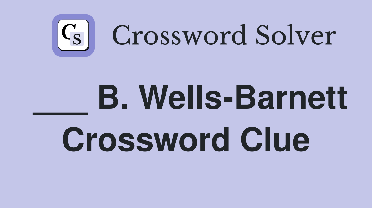 ___ B. Wells-Barnett Crossword Clue