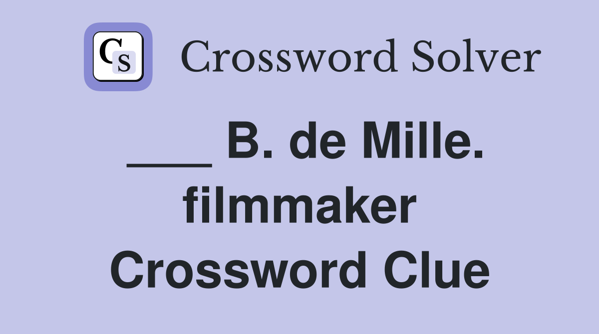 ___ B. de Mille. filmmaker Crossword Clue