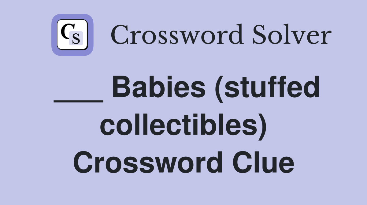 ___ Babies (stuffed collectibles) Crossword Clue