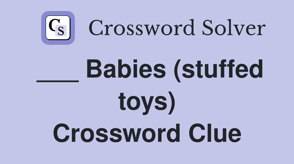 ___ Babies (stuffed toys) Crossword Clue