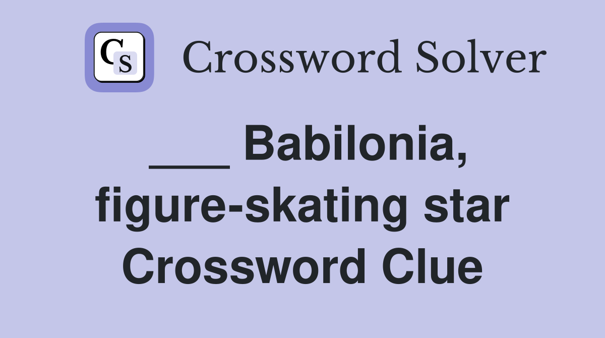 ___ Babilonia, figure-skating star Crossword Clue