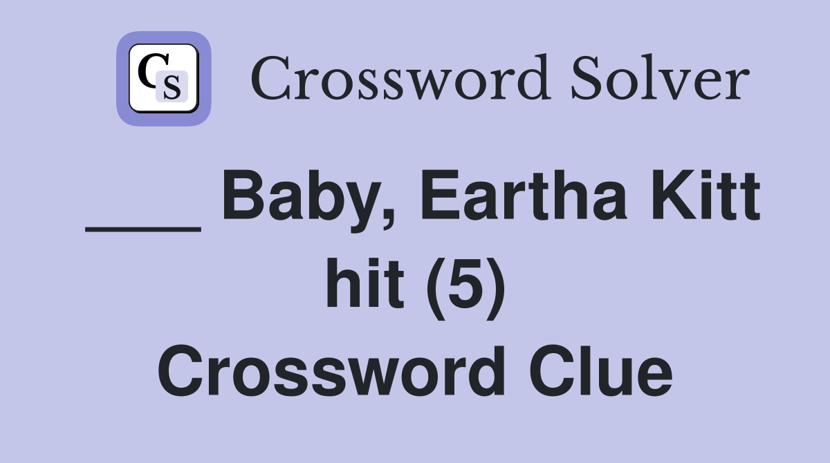 ___ Baby, Eartha Kitt hit (5) Crossword Clue