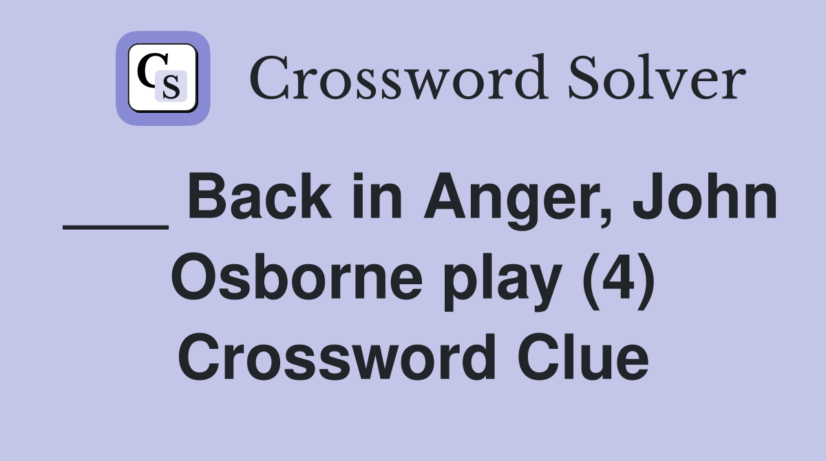 ___ Back in Anger, John Osborne play (4) Crossword Clue