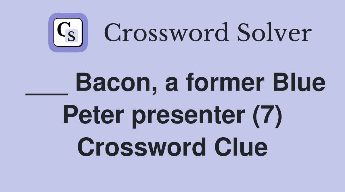 ___ Bacon, a former Blue Peter presenter (7) Crossword Clue