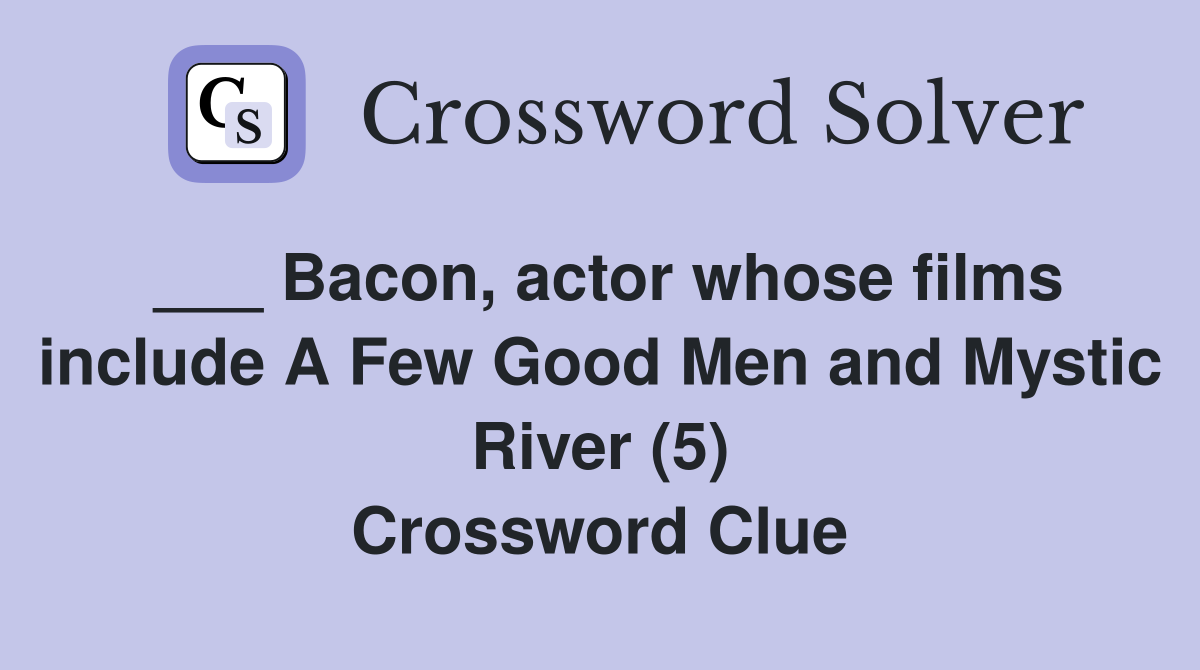 ___ Bacon, actor whose films include A Few Good Men and Mystic River (5) Crossword Clue