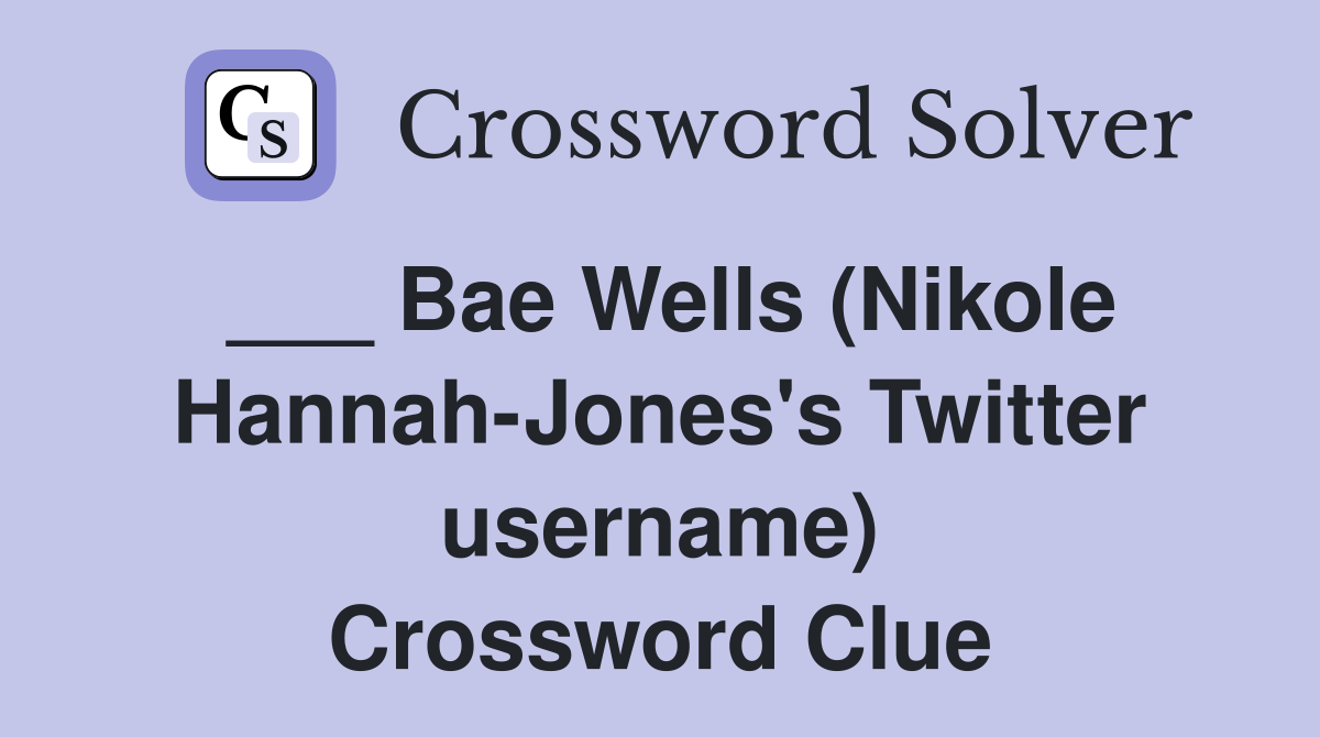 ___ Bae Wells (Nikole Hannah-Jones's Twitter username) Crossword Clue