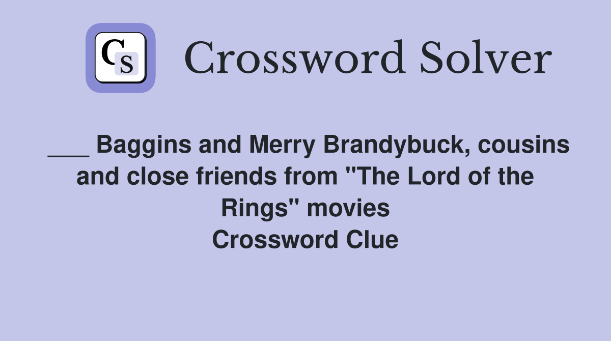 ___ Baggins and Merry Brandybuck, cousins and close friends from "The Lord of the Rings" movies Crossword Clue