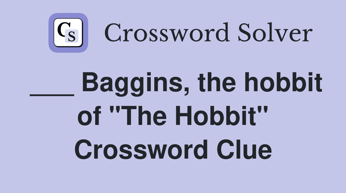 ___ Baggins, the hobbit of "The Hobbit" Crossword Clue