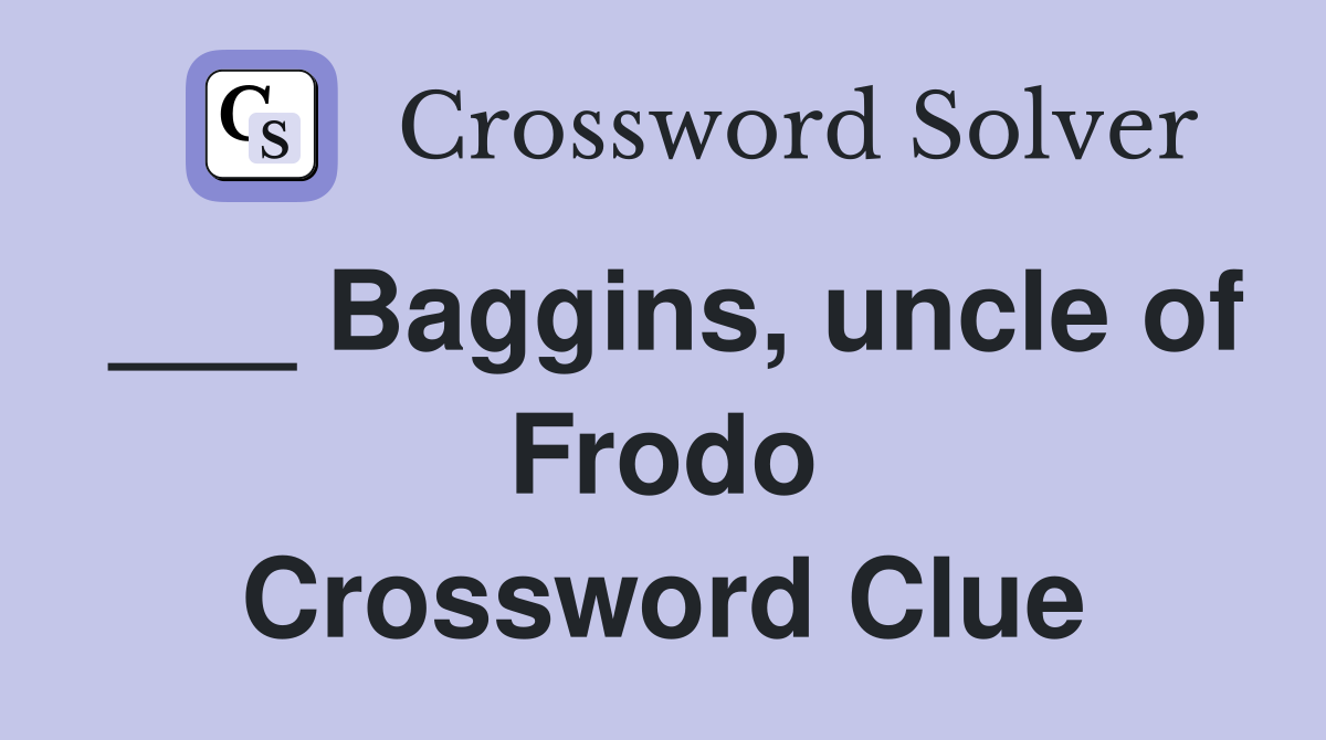 ___ Baggins, uncle of Frodo Crossword Clue