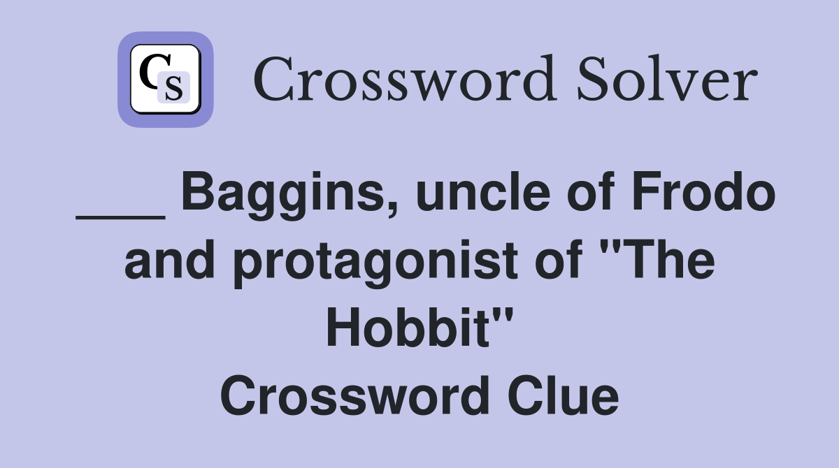 ___ Baggins, uncle of Frodo and protagonist of "The Hobbit" Crossword Clue