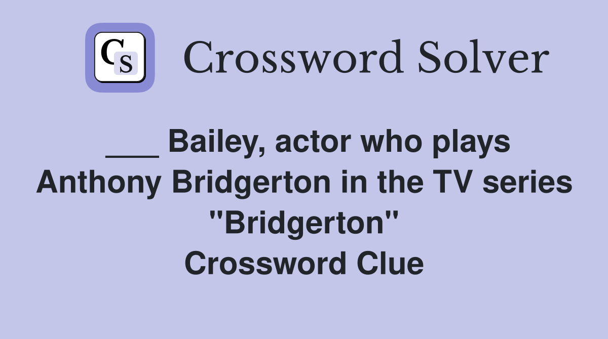___ Bailey, actor who plays Anthony Bridgerton in the TV series "Bridgerton" Crossword Clue
