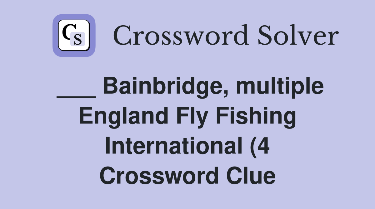 Bainbridge multiple England Fly Fishing International (4) Crossword Bainbridge multiple England Fly Fishing International (4) Crossword