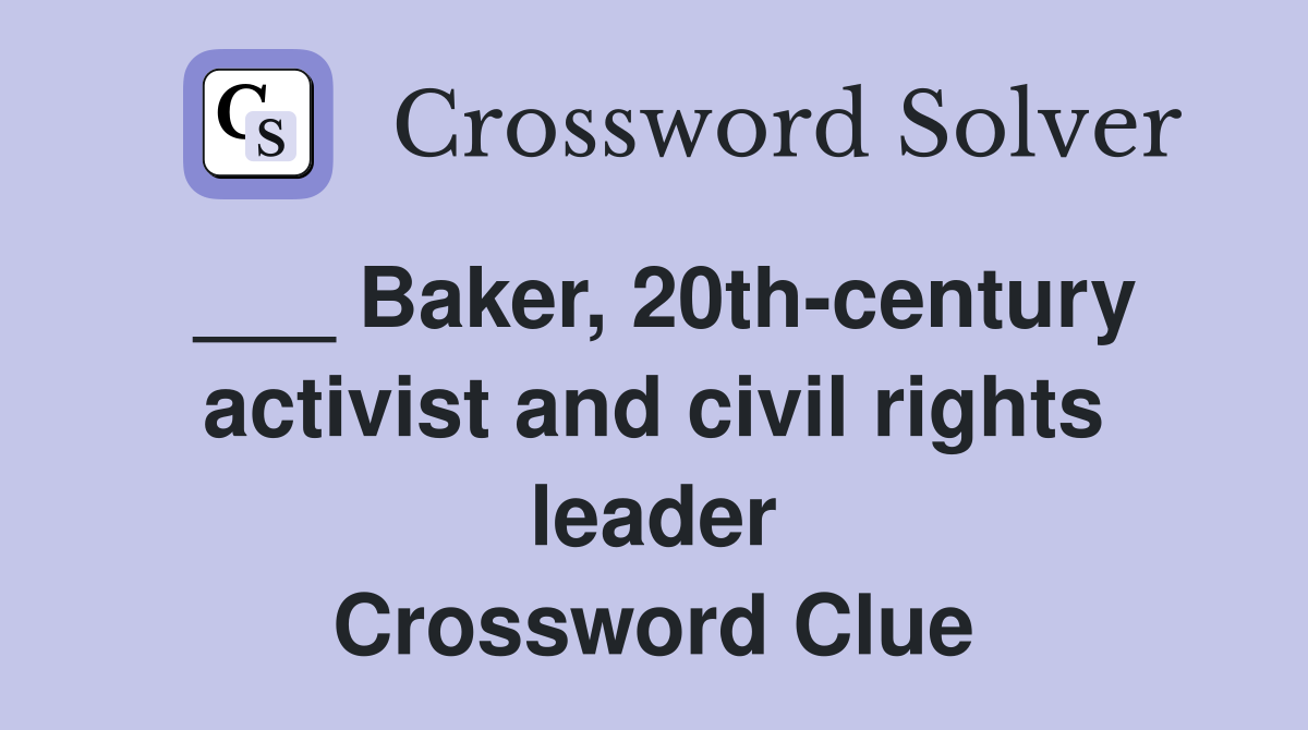 ___ Baker, 20th-century activist and civil rights leader Crossword Clue
