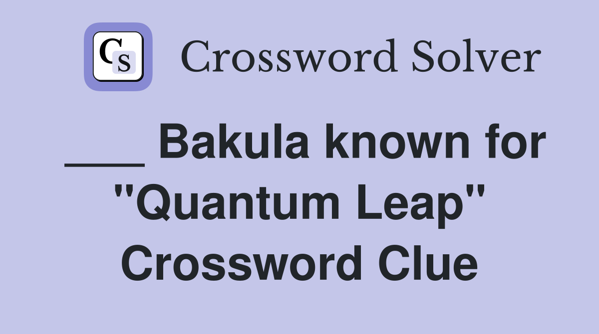 ___ Bakula known for "Quantum Leap" Crossword Clue