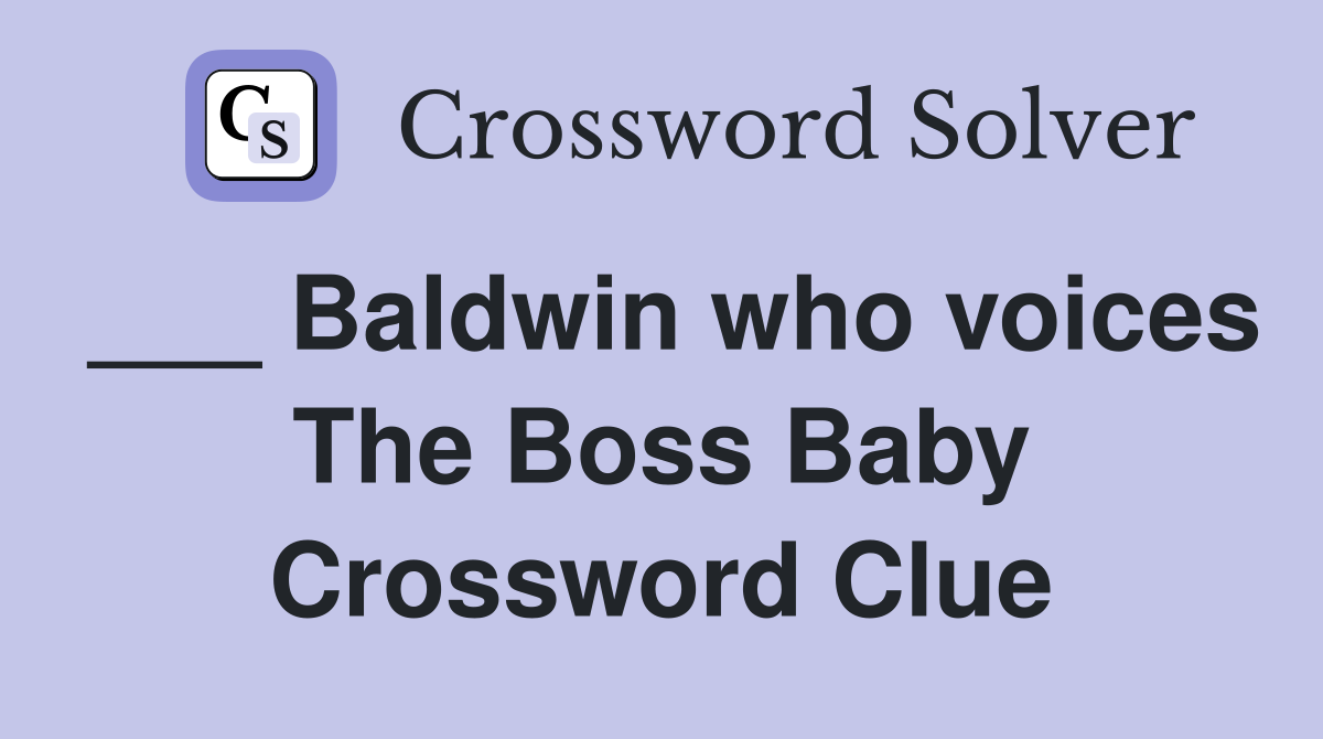 ___ Baldwin who voices The Boss Baby Crossword Clue