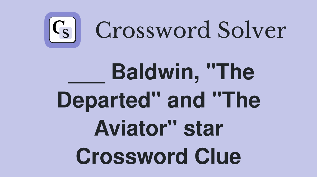 ___ Baldwin, "The Departed" and "The Aviator" star Crossword Clue