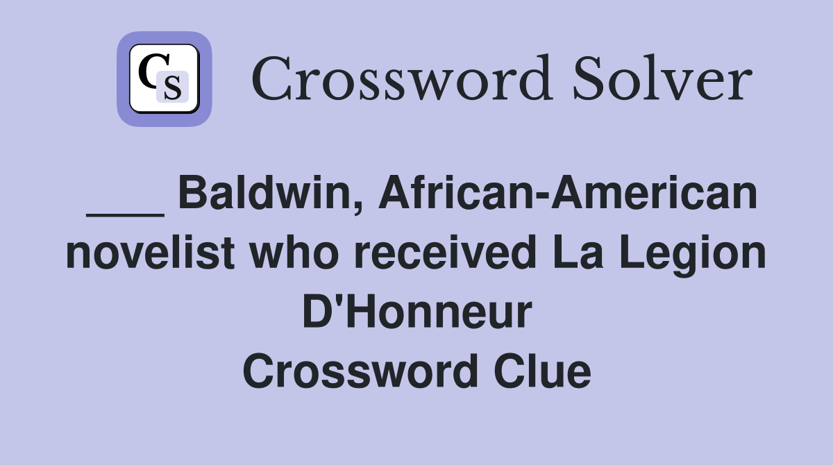 ___ Baldwin, African-American novelist who received La Legion D'Honneur Crossword Clue
