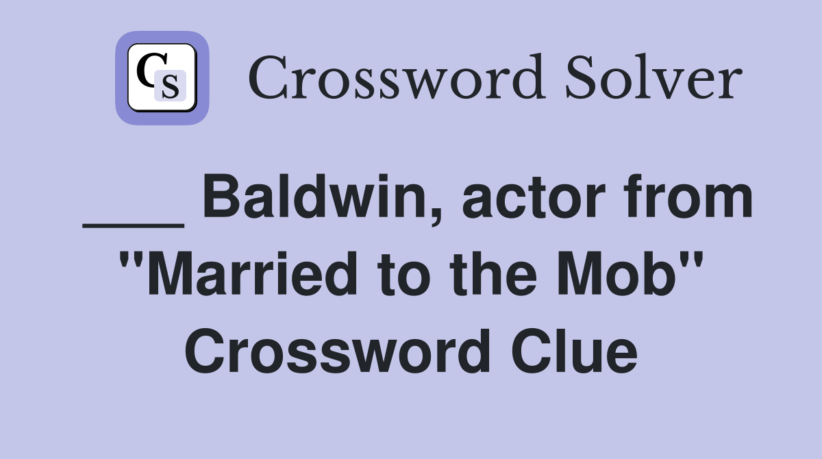 ___ Baldwin, actor from "Married to the Mob" Crossword Clue
