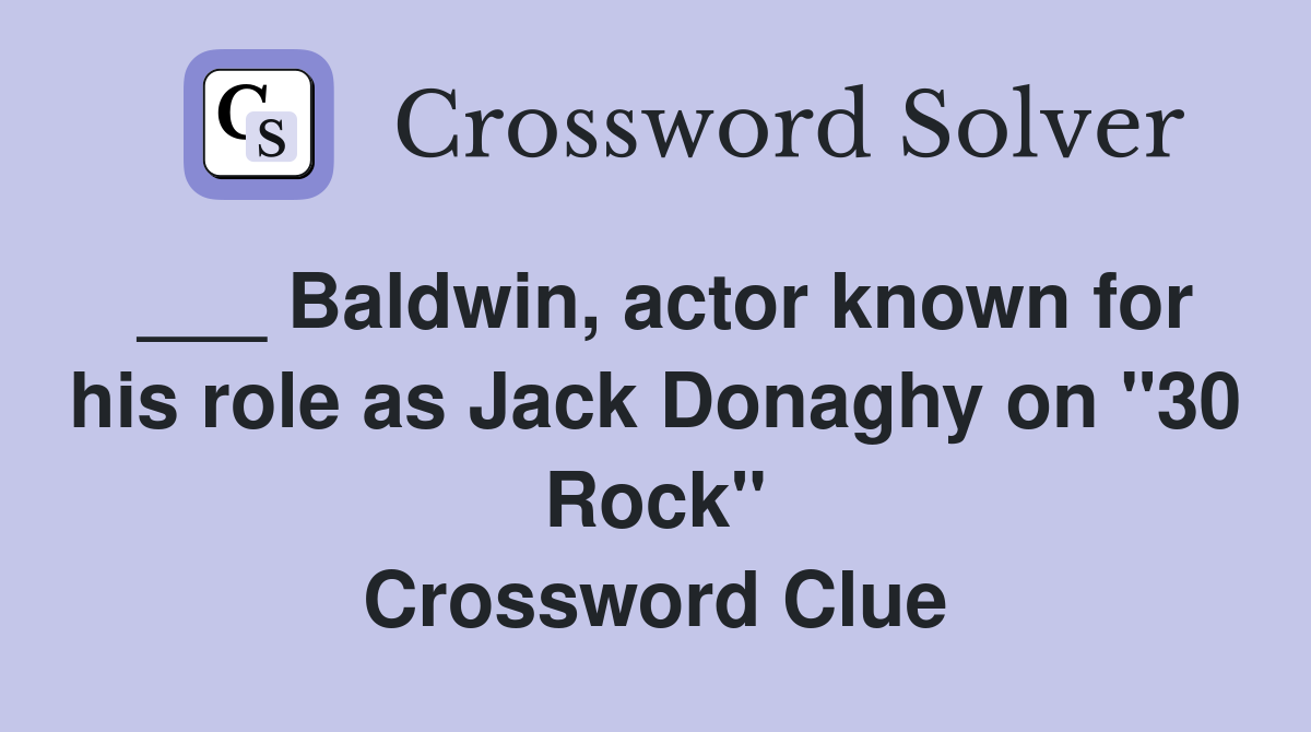 ___ Baldwin, actor known for his role as Jack Donaghy on "30 Rock" Crossword Clue