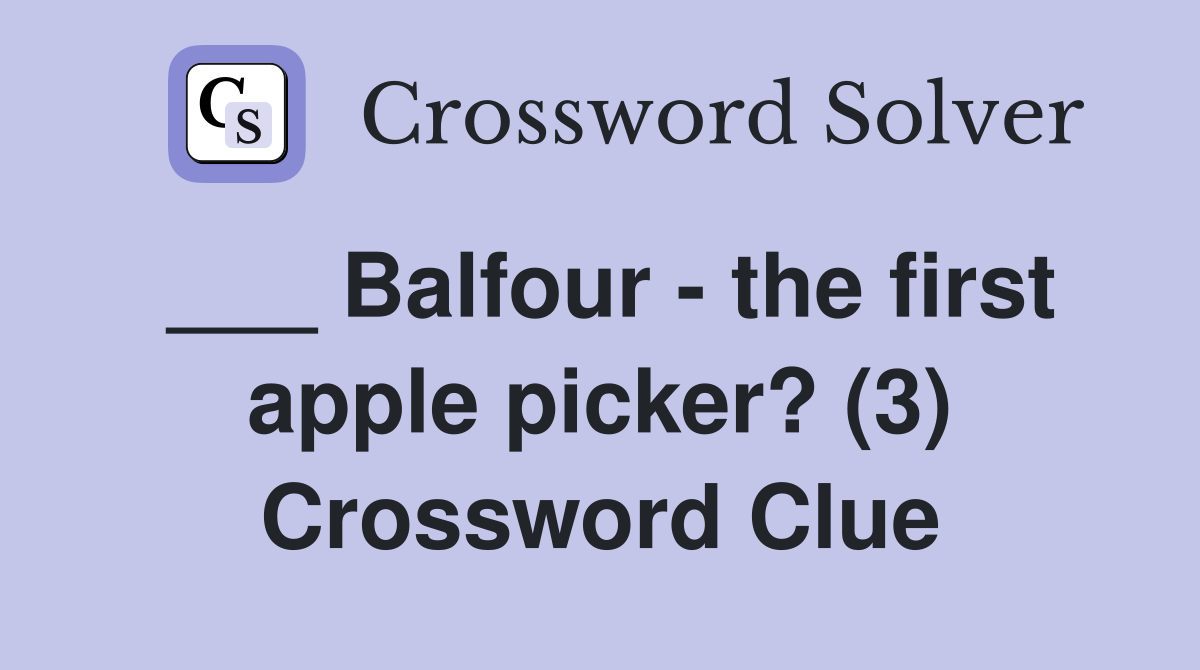 ___ Balfour - the first apple picker? (3) Crossword Clue