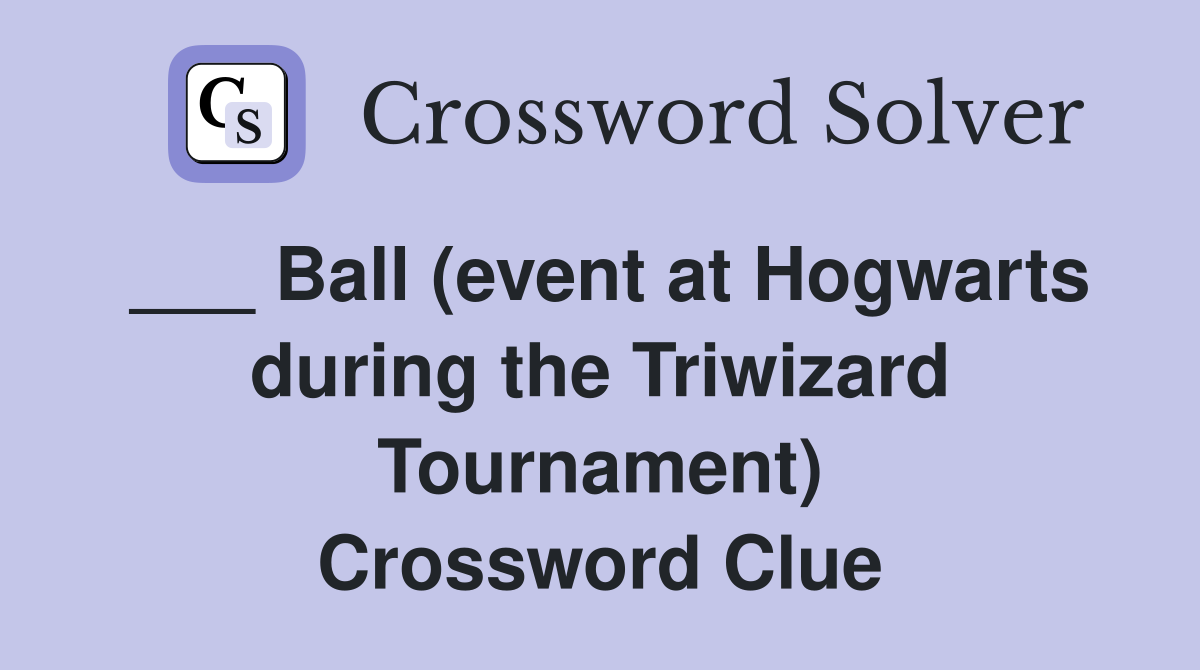 ___ Ball (event at Hogwarts during the Triwizard Tournament) Crossword Clue