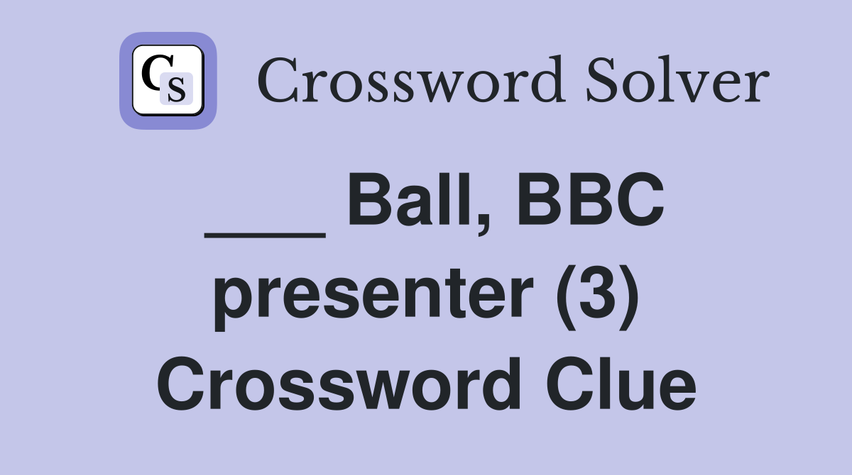 ___ Ball, BBC presenter (3) Crossword Clue