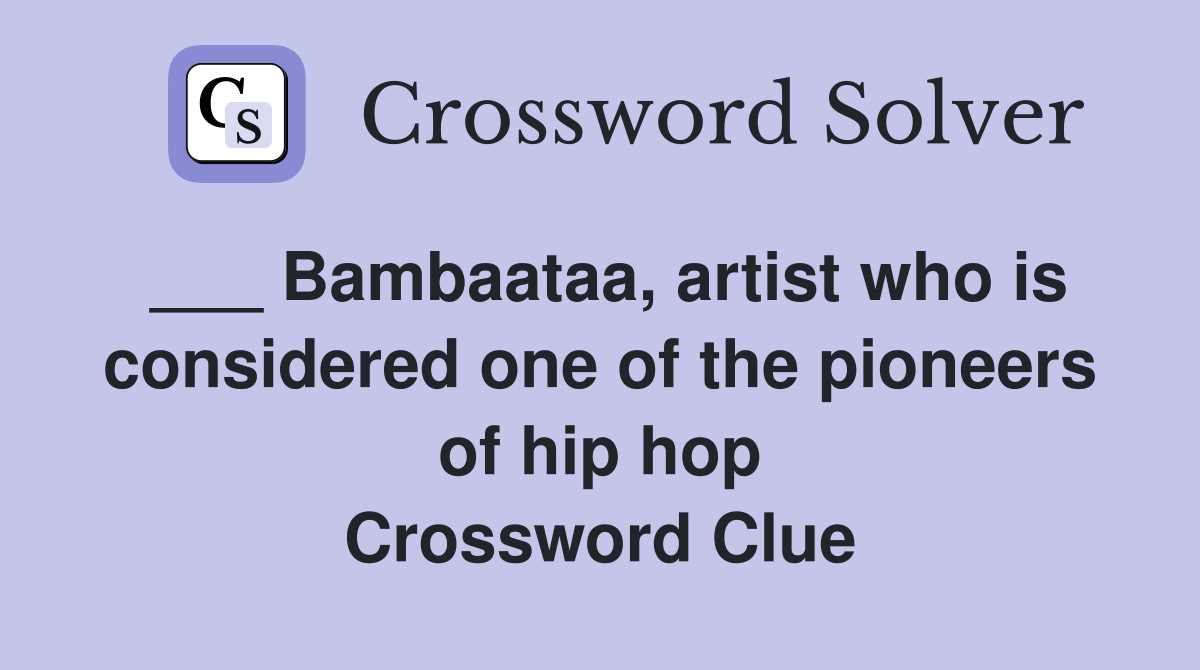 ___ Bambaataa, artist who is considered one of the pioneers of hip hop Crossword Clue