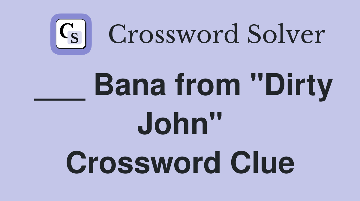 ___ Bana from "Dirty John" Crossword Clue