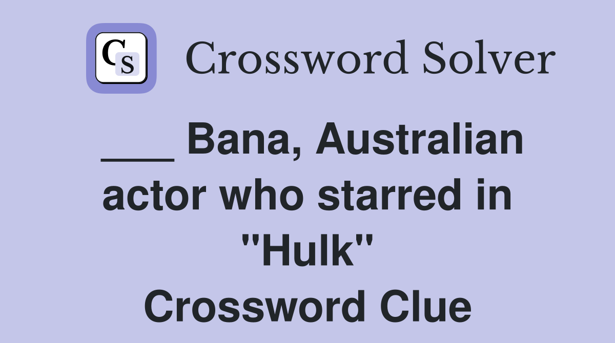 ___ Bana, Australian actor who starred in "Hulk" Crossword Clue