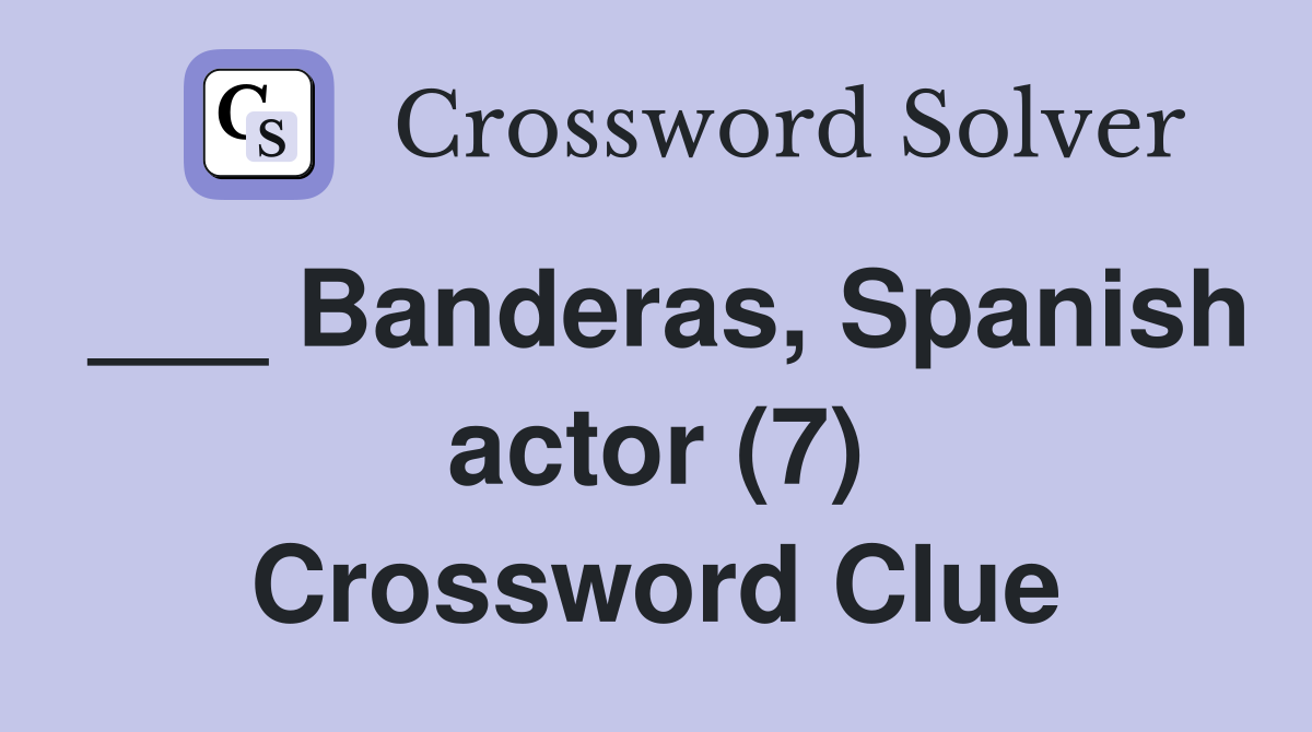 ___ Banderas, Spanish actor (7) Crossword Clue