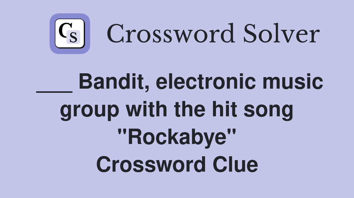 ___ Bandit, electronic music group with the hit song "Rockabye" Crossword Clue